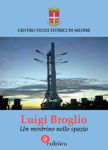 Luigi Broglio. Un mestrino nello spazio – a cura di Gianpietro Marchiori, Adriano Favaro