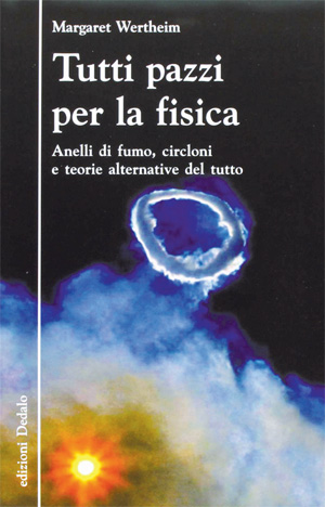 Tutti Pazzi per la Fisica – di Margaret Wertheim Tutti Pazzi per la Fisica – di Margaret Wertheim