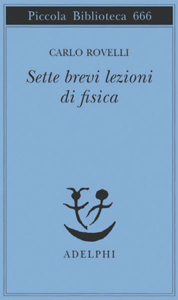 Sette brevi lezioni di fisica di Carlo Rovelli Sette brevi lezioni di fisica di Carlo Rovelli